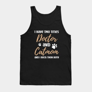 I Have Two Titles Doctor and Catmom and I Rock Them Both Tank Top